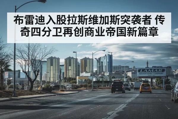 布雷迪入股拉斯维加斯突袭者 传奇四分卫再创商业帝国新篇章